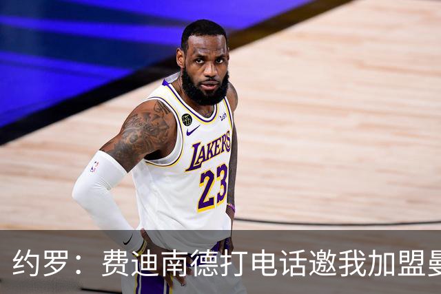 约罗：费迪南德打电话邀我加盟曼联 让我倍感荣幸